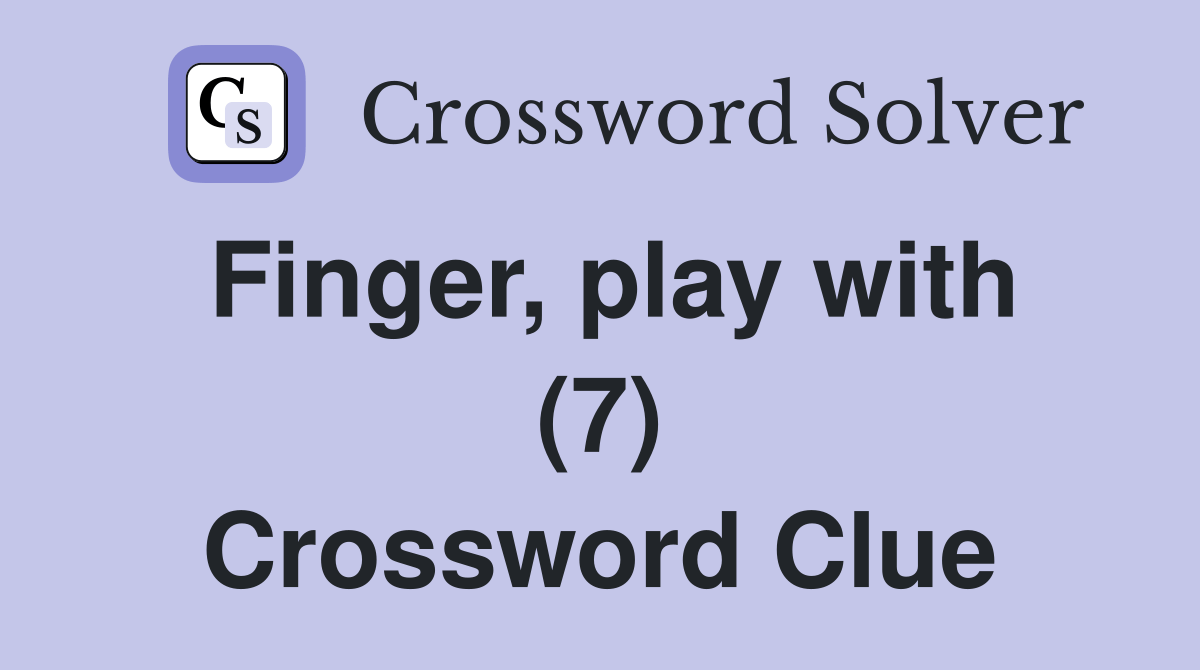 Finger, play with (7) Crossword Clue Answers Crossword Solver